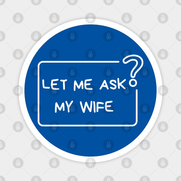 Let Me Ask My Wife Question Mark Minimal Humor Magnet by Creatifly Graphic Tees